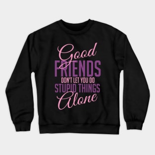 Good friends help with stupid things Crewneck Sweatshirt